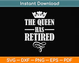 The Queen Has Retired Svg Png Dxf Digital Cutting File