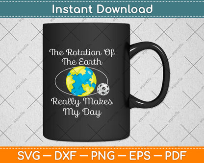 The Rotation Of The Earth Really Makes My Day Svg Png Dxf Digital Cutting File