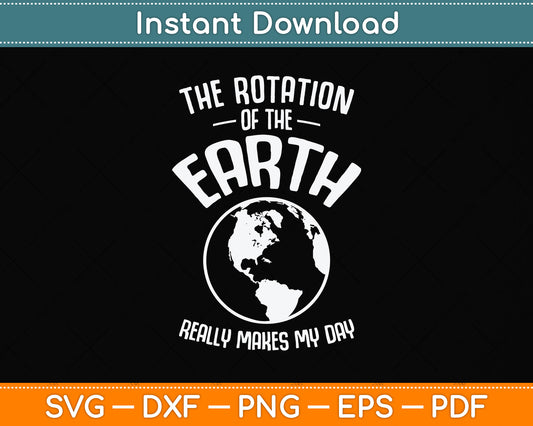 The Rotation Of The Earth Really Makes My Day Science Svg Png Dxf Cutting File