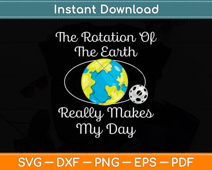 The Rotation Of The Earth Really Makes My Day Svg Png Dxf Digital Cutting File