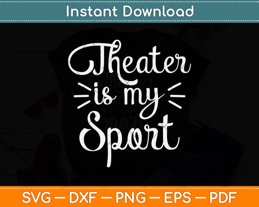 Theater is My Sport Actors Acting Svg Png Dxf Digital Cutting File