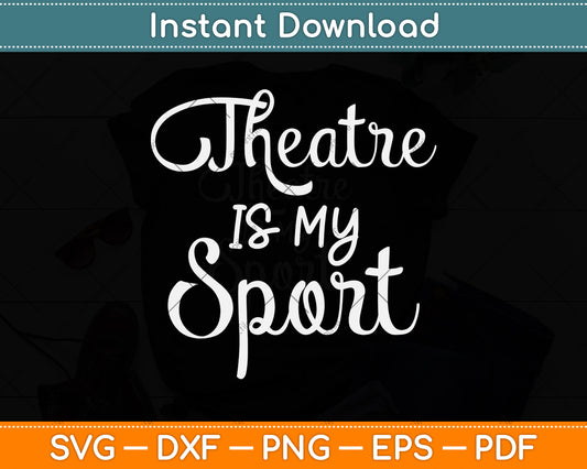 Theatre Is My Sport Svg Png Dxf Digital Cutting File