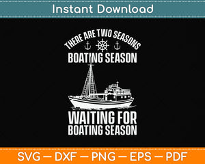 There Are Two Seasons Boating Season Waiting For Boating Season Svg Cutting File