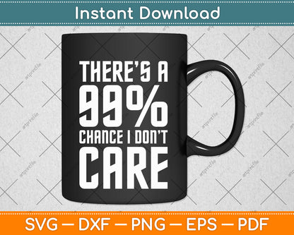There Is A 99% Chance I Don't Care Svg Png Dxf Digital Cutting File