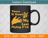 There It Goes My Last Flying Fuck Funny Svg Png Dxf Digital Cutting File