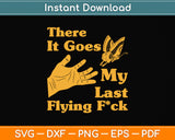 There It Goes My Last Flying Fuck Funny Svg Png Dxf Digital Cutting File