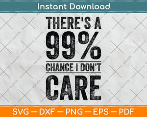 There's A 99% Chance I Don't Care Svg Png Dxf Digital Cutting File