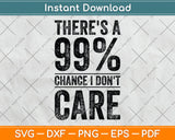 There's A 99% Chance I Don't Care Svg Png Dxf Digital Cutting File