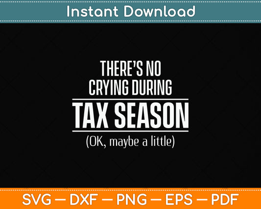 There’s No Crying During Tax Season Funny Svg Png Dxf Digital Cutting File