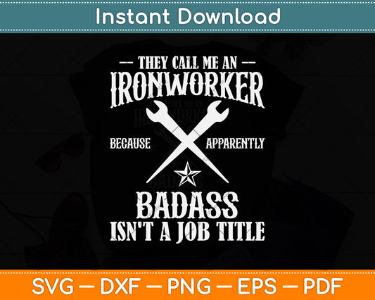 They Call Me An Ironworker Because Apparently Badass Isn't A Job Title Svg Cutting File