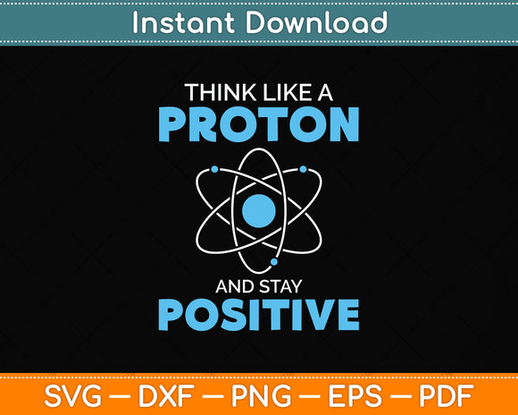 Think Like A Proton And Stay Positive Science Funny Svg Png Dxf Digital Cutting File