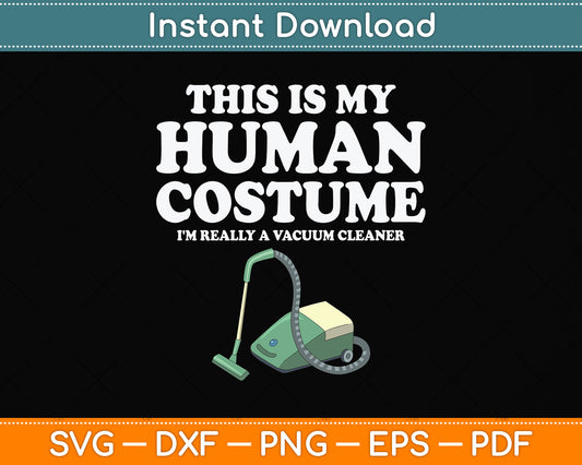 This Human Costume I'm Really A Vacuum Cleaner Housekeeping Svg Cutting File