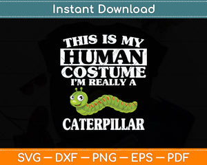 This Is My Human Costume I'm Really A Caterpillar Svg Png Dxf Digital Cutting File