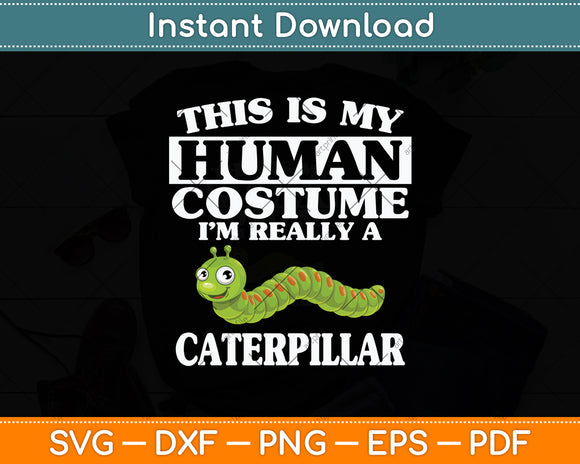 This Is My Human Costume I'm Really A Caterpillar Svg Png Dxf Digital Cutting File