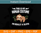 This Is My Human Costume I'm Really A Sloth Funny Svg Png Dxf Digital Cutting File