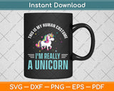 This Is My Human Costume I'm Really A Unicorn Svg Png Dxf Digital Cutting File