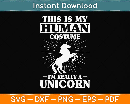 This Is My Human Costume I'm Really A Unicorn Svg Png Dxf Digital Cutting File