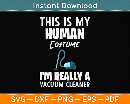 This Is My Human Costume I'm Really A Vacuum Cleaner Svg Png Dxf Digital Cutting File