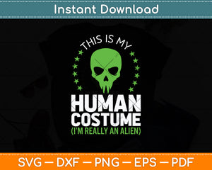 This Is My Human Costume I'm Really An Alien Svg Png Dxf Digital Cutting File