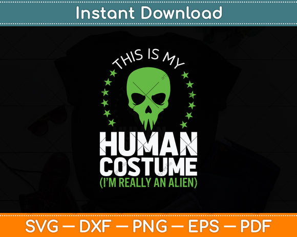 This Is My Human Costume I'm Really An Alien Svg Png Dxf Digital Cutting File