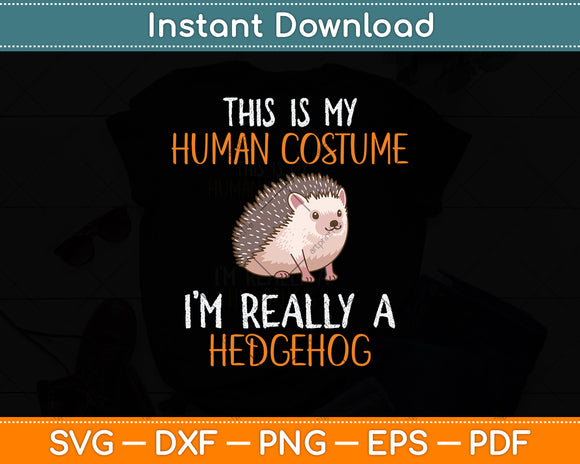 This Is My Human Costume I'm Really a Hedgehog Svg Png Dxf Digital Cutting File