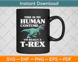 This Is My Human Costume I'm Really a T-Rex Svg Png Dxf Digital Cutting File