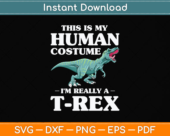 This Is My Human Costume I'm Really a T-Rex Svg Png Dxf Digital Cutting File