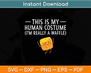 This Is My Human Costume I'm Really a Waffle Funny Svg Png Dxf Digital Cutting File