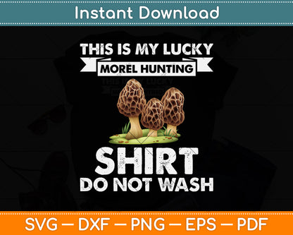 This Is My Lucky Morel Hunting Shirt Do Not Wash Svg Png Dxf Digital Cutting File
