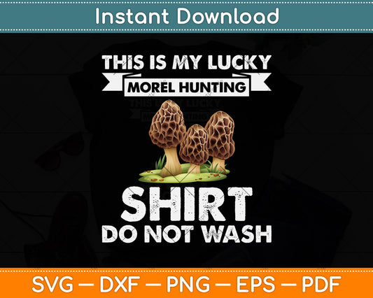 This Is My Lucky Morel Hunting Shirt Do Not Wash Svg Png Dxf Digital Cutting File