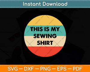 This Is My Sewing Shirt Svg Png Dxf Digital Cutting File