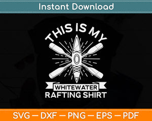 This Is My Whitewater Rafting Shirt River Rafting Svg Png Dxf Digital Cutting File
