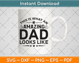 This Is What An Amazing Dad Looks Like Fathers Day Svg Digital Cutting File