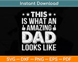 This Is What An Amazing Dad Looks Like Fathers Day Svg Png Dxf Digital Cutting File