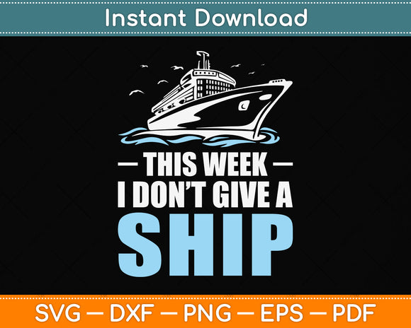This Week I Don't Give A Ship Vacation Svg Png Dxf Digital Cutting File