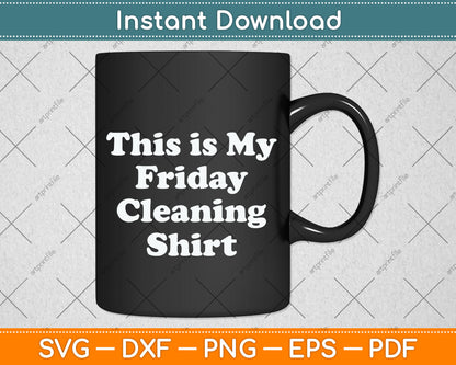 This is My Friday Cleaning Shirt Svg Png Dxf Digital Cutting File