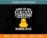 This is My Human Costume I'm Really A Rubber Duck Svg Png Dxf Digital Cutting File