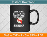 This is My Human Costume I'm Really A Shrimp Funny Svg Png Dxf Digital Cutting File