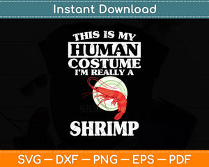 This is My Human Costume I'm Really A Shrimp Funny Svg Png Dxf Digital Cutting File