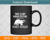 This is My Human Costume I'm Really a Honey Badger Svg Png Dxf Digital Cutting File