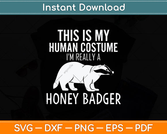 This is My Human Costume I'm Really a Honey Badger Svg Png Dxf Digital Cutting File