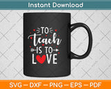 To Teach Is To Love Teacher Valentine Day Svg Png Dxf Digital Cutting File