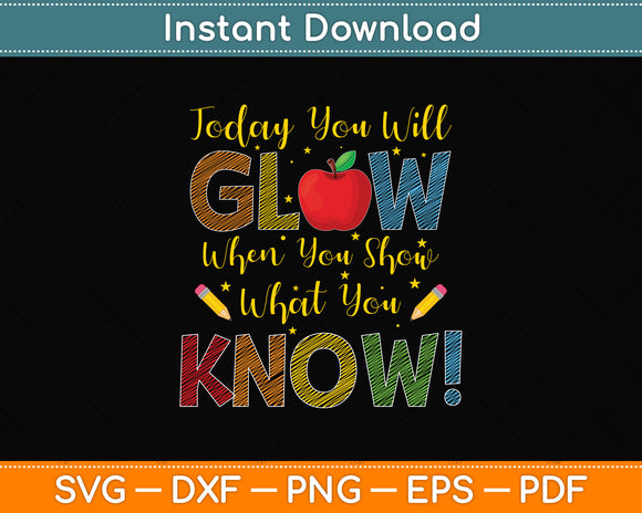 Today You Will Glow When You Show What You Know Funny Exam Testing Day Svg File