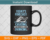 Today’s Forcast Cruising With A Chance Of Drinking Funny Cruise Svg Png Dxf Cutting File