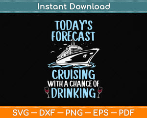 Today’s Forcast Cruising With A Chance Of Drinking Funny Cruise Svg Png Dxf Cutting File