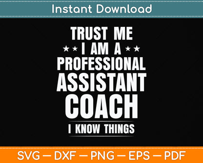 Trust Me I Am A Professional Assistant Coach I Know Things Svg Png Dxf Cutting File