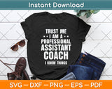 Trust Me I Am A Professional Assistant Coach I Know Things Svg Png Dxf Cutting File
