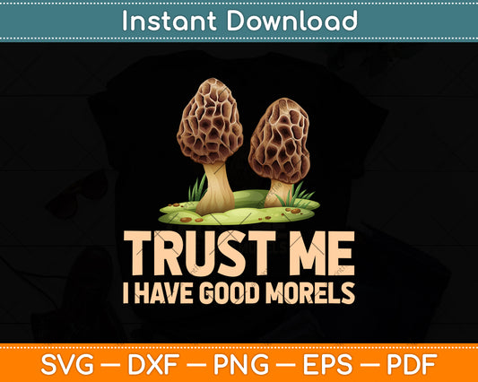 Trust Me I Have Good Morels Hunting Svg Png Dxf Digital Cutting File