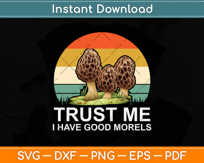 Trust Me I Have Good Morels Mushroom Svg Png Dxf Digital Cutting File