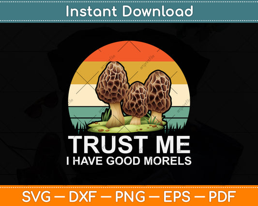 Trust Me I Have Good Morels Mushroom Svg Png Dxf Digital Cutting File